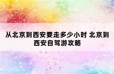 从北京到西安要走多少小时 北京到西安自驾游攻略